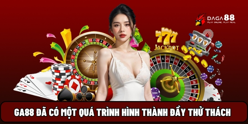 GA88 đã có một quá trình hình thành đầy thử thách
