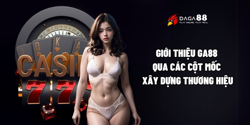 Giới Thiệu GA88 – Đỉnh Cao Sân Chơi Cá Cược Uy Tín 2 Giới thiệu GA88 qua các cột mốc xây dựng thương hiệu
