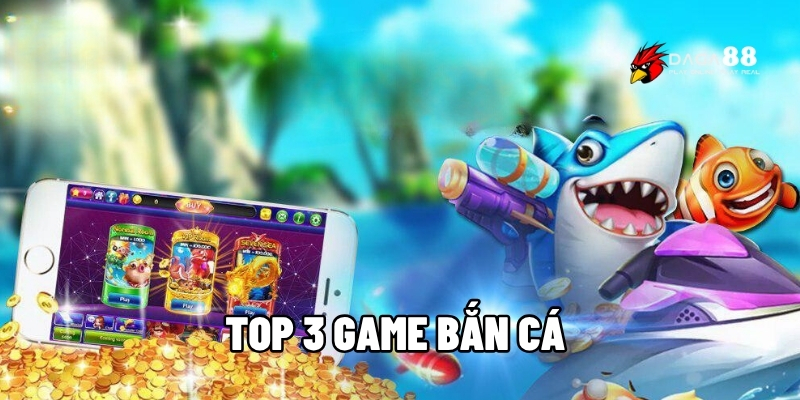 TOP 3 game bắn cá